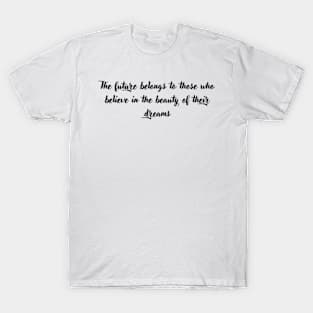 The future belongs to those who believe in the beauty of their dreams T-Shirt